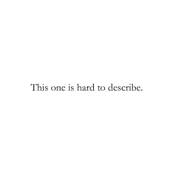 This one is hard to describe.