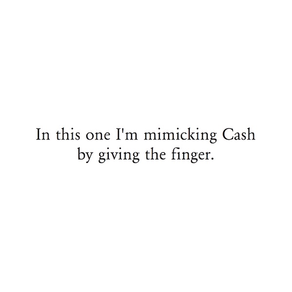 In this one I'm mimicking Cash by giving the finger.