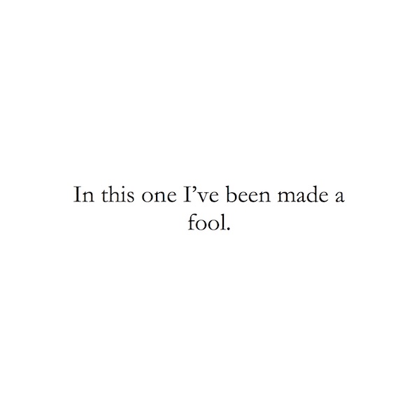 In this one I've been made a fool.