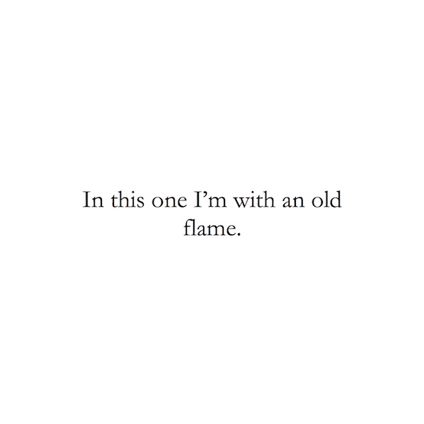 In this one I'm with an old flame.