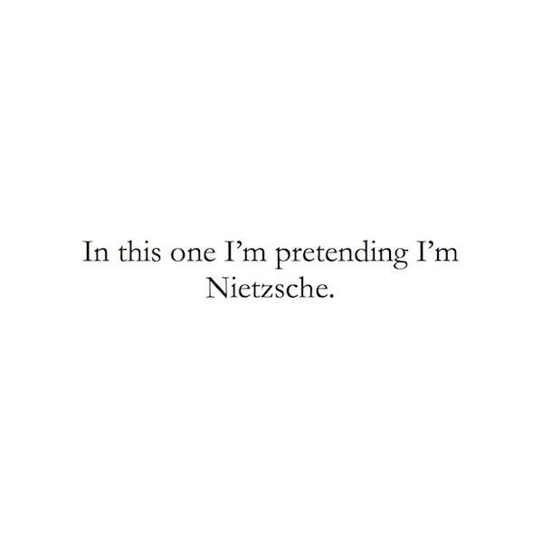In this one I'm pretending I'm Nietzche.