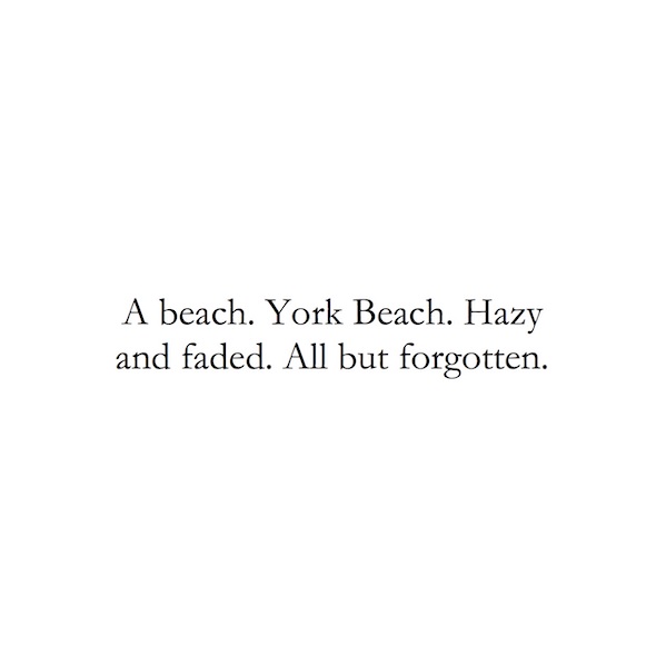 A beach. York Beach. Hazy and faded. All but forgotten.